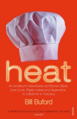 Bill Buford - Heat: An Amateur’s Adventures as Kitchen Slave, Line Cook, Pasta-maker and Apprentice to a Butcher in Tuscany - 9780099464433 - V9780099464433