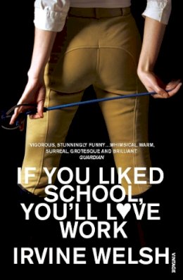 Irvine Welsh - If You Liked School, You'll Love Work - 9780099483595 - 9780099483595