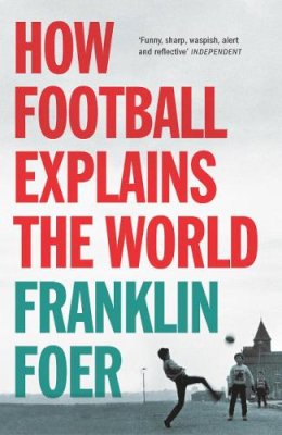 Franklin Foer - How Football Explains the World - 9780099492269 - V9780099492269