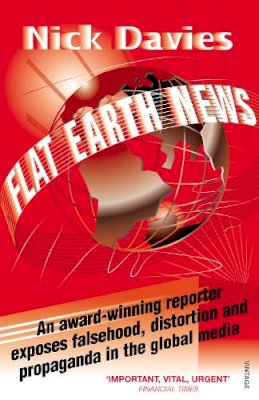 Nick Davies - Flat Earth News: An Award-Winning Reporter Exposes Falsehood, Distortion and Propaganda in the Global Media - 9780099512684 - V9780099512684