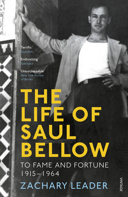 Zachary Leader - The Life of Saul Bellow: To Fame and Fortune, 1915-1964 - 9780099520931 - V9780099520931