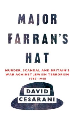 Dr David Cesarani - Major Farran´s Hat: Murder, Scandal and Britain´s War Against Jewish Terrorism 1945-1948 - 9780099522874 - V9780099522874