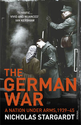 Nicholas Stargardt - The German War: A Nation Under Arms, 1939-45 - 9780099539872 - V9780099539872