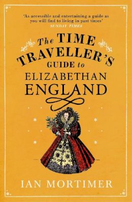 Ian Mortimer - The Time Traveller´s Guide to Elizabethan England - 9780099542070 - V9780099542070