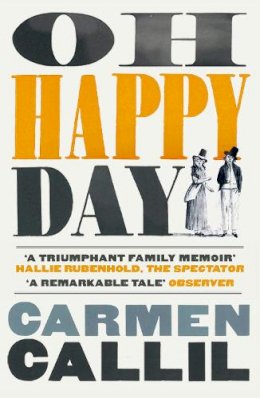 Carmen Callil - Oh Happy Day: Those Times and These Times - 9780099548560 - 9780099548560