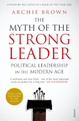 Archie Brown - The Myth of the Strong Leader: Political Leadership in the Modern Age - 9780099554851 - V9780099554851