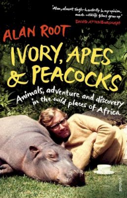 Alan Root - Ivory, Apes & Peacocks: Animals, Adventure and Discovery in the Wild Places of Africa - 9780099555889 - 9780099555889