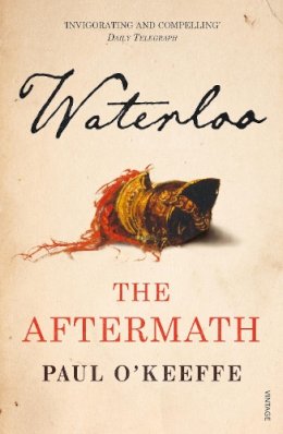 Paul O'Keeffe - Waterloo: The Aftermath - 9780099563792 - 9780099563792