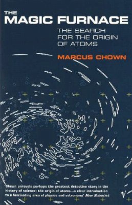 Marcus Chown - The Magic Furnace: The Search for the Origins of Atoms - 9780099578017 - V9780099578017