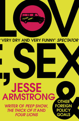 Jesse Armstrong - Love, Sex and Other Foreign Policy Goals - 9780099578741 - 9780099578741