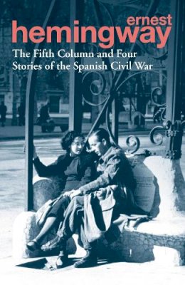 Ernest Hemingway - The Fifth Column and Four Stories of the Spanish Civil War - 9780099586623 - 9780099586623