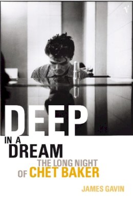 James Gavin - Deep In A Dream: The Long Night of Chet Baker - 9780099590514 - V9780099590514