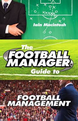 Iain Macintosh - The Football Manager Guide to Football Management - 9780099599388 - V9780099599388