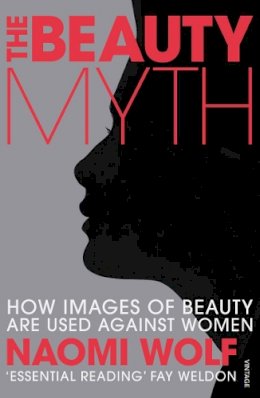 Naomi Wolf - The Beauty Myth: How Images of Beauty are Used Against Women - 9780099861904 - V9780099861904