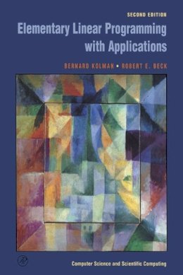 Kolman, Bernard; Beck, Robert Edward - Elementary Linear Programming with Applications (Computer Science & Scientific Computing Series) - 9780124179103 - V9780124179103