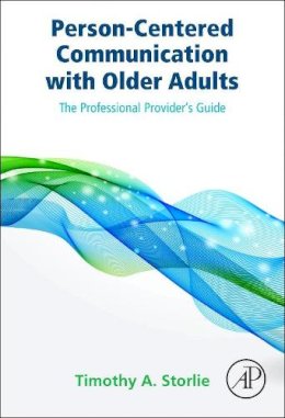 Timothy A. Storlie - Person-Centered Communication with Older Adults: The Professional Provider's Guide - 9780124201323 - V9780124201323