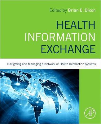 Brian Dixon (Ed.) - Health Information Exchange: Navigating and Managing a Network of Health Information Systems - 9780128031353 - V9780128031353