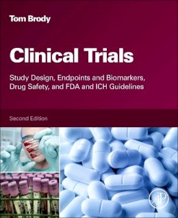 Tom Brody - Clinical Trials: Study Design, Endpoints and Biomarkers, Drug Safety, and FDA and ICH Guidelines - 9780128042175 - V9780128042175