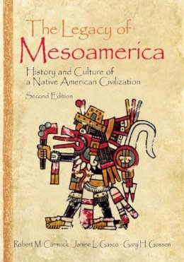 Carmack  Robert M. - The Legacy of Mesoamerica. History and Culture of a Native American Civilization.  - 9780130492920 - V9780130492920