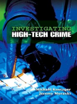 Knetzger, Michael R.; Muraski, Jeremy A. - Investigating High-Tech Crime - 9780131886834 - V9780131886834