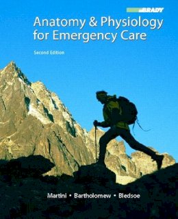 Bledsoe, Bryan E.; Martini, Frederic H.; Bartholomew, Edwin F.; Ober, William C.; Garrison, Claire W. - Anatomy and Physiology for Emergency Care - 9780132342988 - V9780132342988