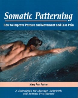 Mary Ann Foster - Somatic Patterning: How to Improve Posture and Movement and Ease Pain - 9780133027303 - V9780133027303