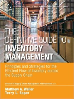 Cscmp, Waller, Matthew A., Esper, Terry L. - The Definitive Guide to Inventory Management: Principles and Strategies for the Efficient Flow of Inventory across the Supply Chain (Council of Supply Chain Management Professionals) - 9780133448825 - V9780133448825