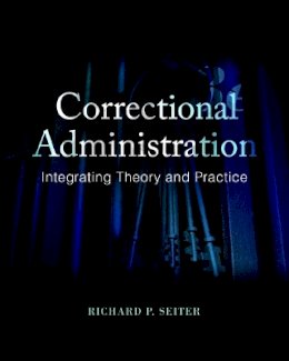 Richard P. Seiter - Correctional Administration: Integrating Theory and Practice - 9780133770766 - V9780133770766