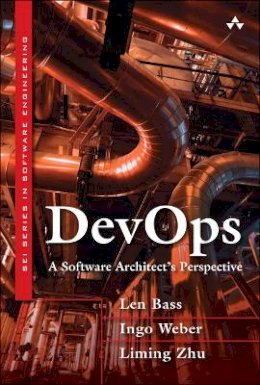 Bass, Len, Weber, Ingo, Zhu, Liming - DevOps: A Software Architect's Perspective (SEI Series in Software Engineering) - 9780134049847 - V9780134049847