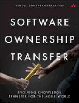 Vinod Sankaranarayanan - Software Ownership Transfer: Evolving Knowledge Transfer for the Agile World - 9780134181011 - V9780134181011