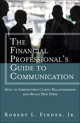 Robert Finder - Financial Professional's Guide to Communication, The: How to Strengthen Client Relationships and Build New Ones - 9780134271484 - V9780134271484