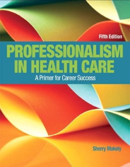 Sherry Makely - Professionalism in Health Care - 9780134415673 - V9780134415673