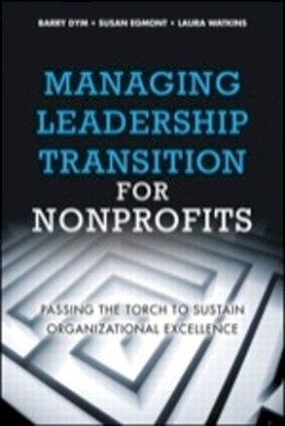 Dym, Barry; Egmont, Susan; Watkins, Laura - Managing Leadership Transition for Nonprofits: Passing the Torch to Sustain Organizational Excellence (Paperback) - 9780134423623 - V9780134423623