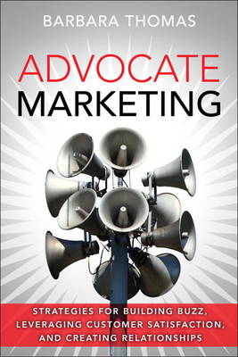 Barbara Thomas - Advocate Marketing: Strategies for Building Buzz, Leveraging Customer Satisfaction, and Creating Relationships - 9780134496054 - V9780134496054