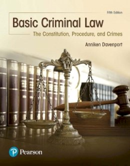 Anniken U. Davenport - Basic Criminal Law: The Constitution, Procedure, and Crimes - 9780134559834 - V9780134559834