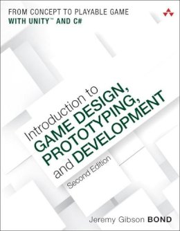 Jeremy Gibson Bond - Introduction to Game Design, Prototyping, and Development: From Concept to Playable Game with Unity and C# (2nd Edition) - 9780134659862 - V9780134659862