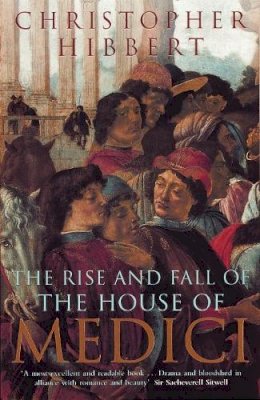 Christopher Hibbert - The Rise and Fall of the House of Medici - 9780140050905 - 9780140050905