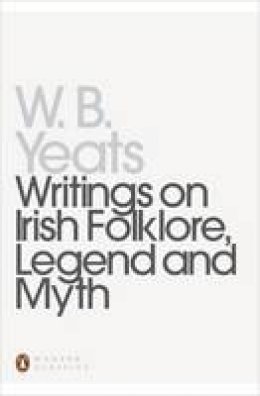 W. B. Yeats - Writings on Irish Folklore, Legend and Myth - 9780140180015 - V9780140180015