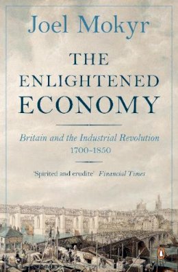 Joel Mokyr - The Enlightened Economy: Britain and the Industrial Revolution, 1700-1850 - 9780140278170 - V9780140278170