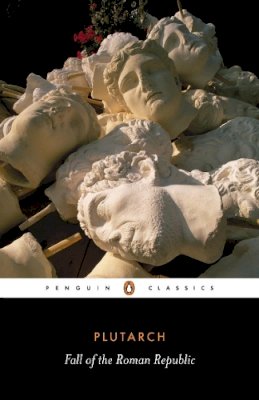 Plutarch - The Fall of the Roman Republic (Penguin Classics) - 9780140449341 - V9780140449341