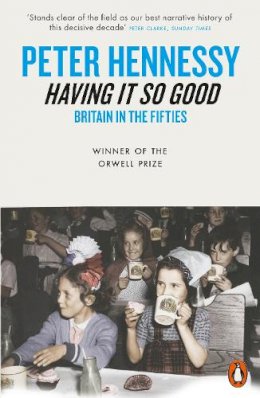 Peter Hennessy - Having it So Good: Britain in the Fifties - 9780141004099 - V9780141004099