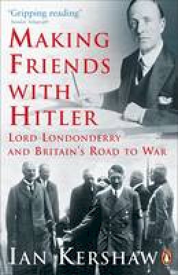 Ian Kershaw - Making Friends with Hitler: Lord Londonderry and Britain's Road to War - 9780141014234 - V9780141014234