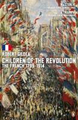 Robert Gildea - Children of the Revolution: The French 1799 To 1914 - 9780141016535 - V9780141016535