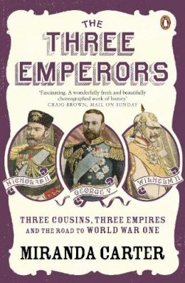 Miranda Carter - The Three Emperors: Three Cousins, Three Empires and the Road to World War One - 9780141019987 - V9780141019987