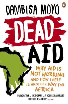 Dambisa Moyo - Dead Aid: Why aid is not working and how there is another way for Africa - 9780141031187 - V9780141031187