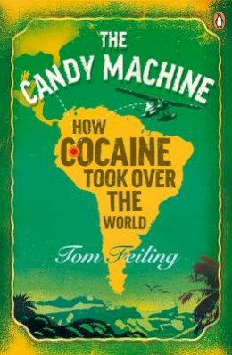 Tom Feiling - The Candy Machine: How Cocaine Took Over the World - 9780141034461 - 9780141034461