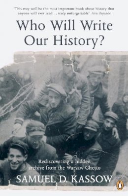 Samuel. D Kassow - Who Will Write Our History?: Rediscovering a Hidden Archive from the Warsaw Ghetto - 9780141039688 - V9780141039688