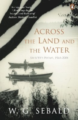 W. G. Sebald - Across the Land and the Water: Selected Poems 1964-2001 - 9780141044866 - V9780141044866