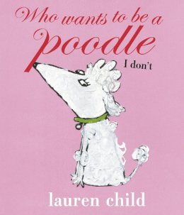 Lauren Child - Who wants to be a Poodle? I Don´t! - 9780141384900 - KMK0004470