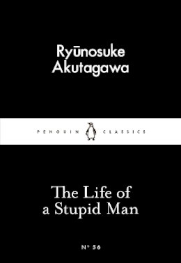 Ryunosuke Akutagawa - The Life of a Stupid Man - 9780141397726 - V9780141397726